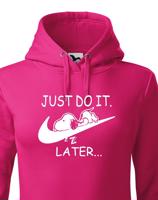 Dámská mikina s potiskem JUST DO IT LATER - ideální dárek pro dívku