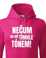 Dámská mikina s vtipným potiskem - Nečum na mě tímhle tónem