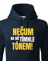 Dámská mikina s vtipným potiskem - Nečum na mě tímhle tónem