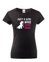 Dámské tričko -Just a girl who loves dogs