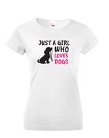 Dámské tričko -Just a girl who loves dogs
