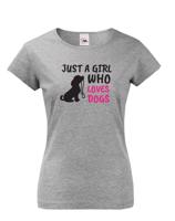 Dámské tričko -Just a girl who loves dogs