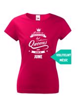 Dámské tričko k narozeninám "Queens are born..." - dárek pro maminku i kamarádku