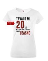 Dámské tričko k narozeninám trvalo mi 20 let než jsem začal vypadat takhle skvěle