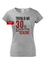 Dámské tričko k narozeninám trvalo mi 30 let než jsem začal vypadat takhle skvěle