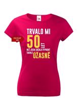 Dámské tričko k narozeninám trvalo mi 50 let než jsem začal vypadat takhle skvěle