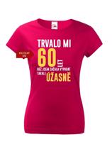 Dámské tričko k narozeninám trvalo mi 60 let než jsem začal vypadat takhle skvěle