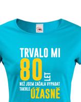 Dámské tričko k narozeninám trvalo mi 80 let než jsem začal vypadat takhle úžasně