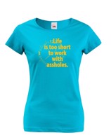 Dámské tričko - Life is too short to work with assholes