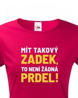 Dámské tričko Mít takový zadek, to není žádná prdel - triko pro drzé holky