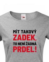 Dámské tričko Mít takový zadek, to není žádná prdel - triko pro drzé holky