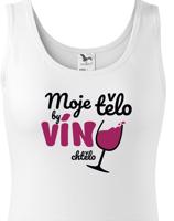Dámské tričko - Moje tělo by víno chctělo - ideální dárek