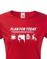 Dámské tričko Plan for Today - skvělé triko pro horolezce.