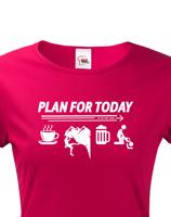 Dámské tričko Plan for Today - skvělé triko pro horolezce.