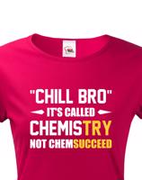 Dámské tričko pro chemiky Chill bro - It´s called chemistry