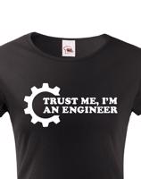 Dámské tričko pro  inženýry Trust me, I´m an engineer