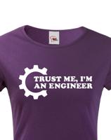 Dámské tričko pro  inženýry Trust me, I´m an engineer
