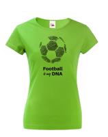 Dámské tričko pro milovníky fotbalu s potiskem Football is my DNA