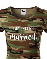 Dámské tričko pro Nevěstu  I´am getting Married