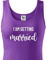 Dámské tričko pro Nevěstu  I´am getting Married