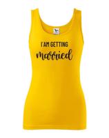 Dámské tričko pro Nevěstu  I´am getting Married