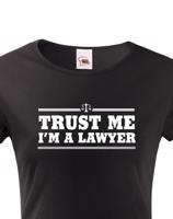 Dámské tričko pro právníky Trust me, I´m a lawyer - ideální dárek