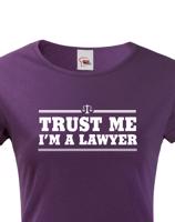 Dámské tričko pro právníky Trust me, I´m a lawyer - ideální dárek