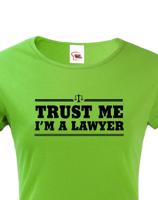 Dámské tričko pro právníky Trust me, I´m a lawyer - ideální dárek