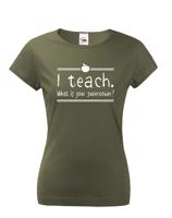 Dámské tričko pro učitelky  I teach. What is your superpower?