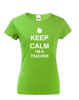 Dámské tričko pro učitelky s motivem Keep calm I'm teacher