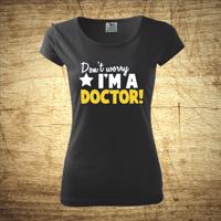 Dámske tričko s motívom Don´t worry, I´m a doctor!