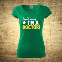 Dámske tričko s motívom Don´t worry, I´m a doctor!