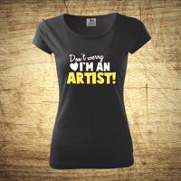 Dámske tričko s motívom Don´t worry, I´m an artist!