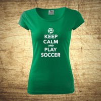 Dámske  tričko s motívom Keep calm and play soccer