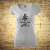 Dámske tričko s motívom Keep calm and turn it off and on again.