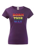 Dámské tričko s potiskem Born this way - LGBT dámské tričko