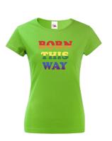 Dámské tričko s potiskem Born this way - LGBT dámské tričko