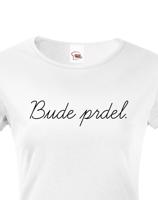 Dámské tričko s potiskem Bude prdel - tohle ti budou závidět!