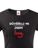 Dámské tričko s potiskem Důvěřuj mi, jsem Ing.