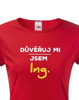 Dámské tričko s potiskem Důvěřuj mi, jsem Ing.
