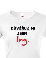 Dámské tričko s potiskem Důvěřuj mi, jsem Ing.