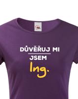 Dámské tričko s potiskem Důvěřuj mi, jsem Ing.