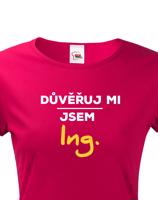 Dámské tričko s potiskem Důvěřuj mi, jsem Ing.