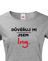 Dámské tričko s potiskem Důvěřuj mi, jsem Ing.