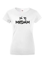 Dámské tričko s potiskem Já to už mrdám - vtipné dámské tričko