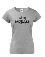 Dámské tričko s potiskem Já to už mrdám - vtipné dámské tričko