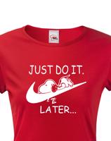 Dámské tričko s potiskem JUST DO IT LATER