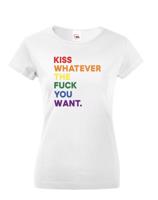 Dámské tričko s potiskem  Kiss whatever the fuck you want - LGBT tričko