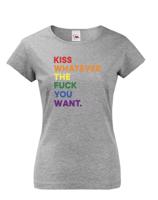 Dámské tričko s potiskem  Kiss whatever the fuck you want - LGBT tričko