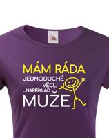 Dámské tričko s potiskem Mám ráda jednoduché věci..například muže